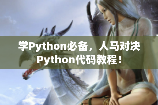 学Python必备，人马对决Python代码教程！