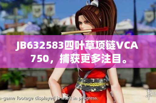 JB632583四叶草项链VCA750，捕获更多注目。