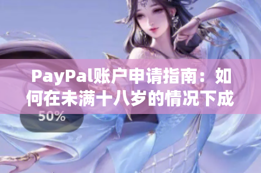 PayPal账户申请指南：如何在未满十八岁的情况下成功开通？