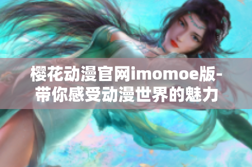 樱花动漫官网imomoe版-带你感受动漫世界的魅力