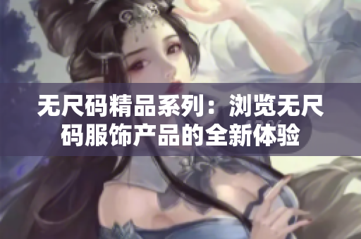 无尺码精品系列：浏览无尺码服饰产品的全新体验