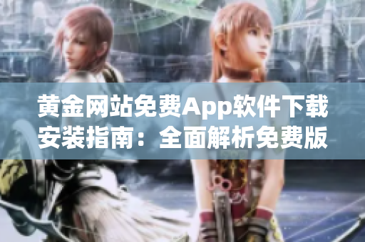 黄金网站免费App软件下载安装指南：全面解析免费版下载步骤