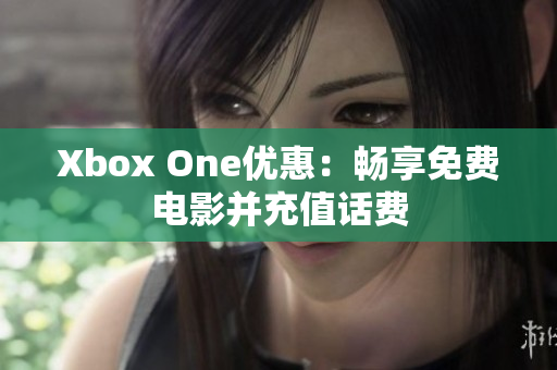 Xbox One优惠：畅享免费电影并充值话费