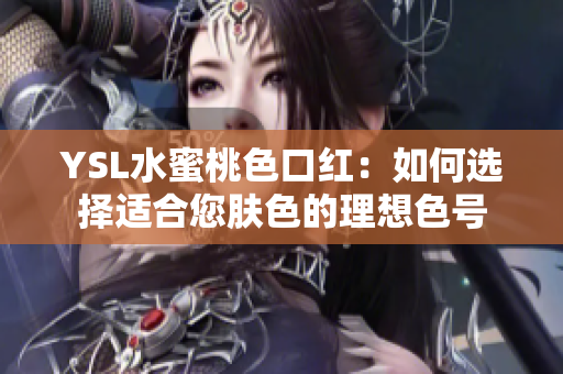 YSL水蜜桃色口红：如何选择适合您肤色的理想色号