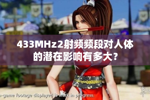 433MHz2射频频段对人体的潜在影响有多大？