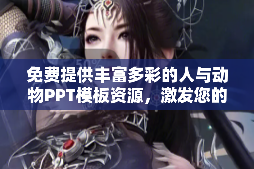 免费提供丰富多彩的人与动物PPT模板资源，激发您的创作灵感