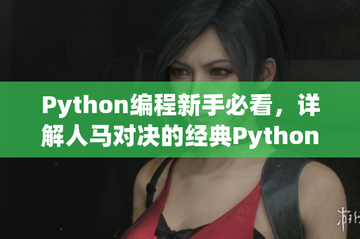 Python编程新手必看，详解人马对决的经典Python代码教程