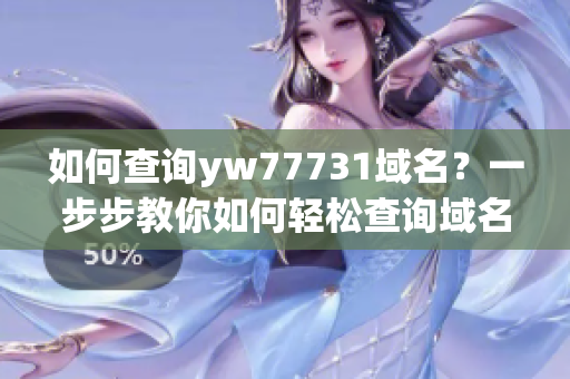 如何查询yw77731域名？一步步教你如何轻松查询域名信息