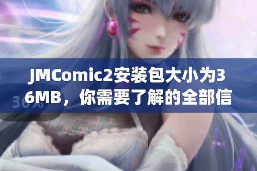 JMComic2安装包大小为36MB，你需要了解的全部信息