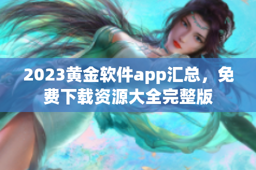 2023黄金软件app汇总，免费下载资源大全完整版