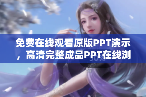 免费在线观看原版PPT演示，高清完整成品PPT在线浏览网站