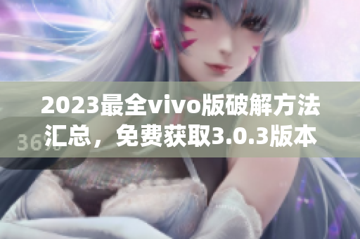 2023最全vivo版破解方法汇总，免费获取3.0.3版本功能全解析(1)