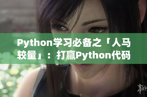 Python学习必备之「人马较量」：打赢Python代码战！