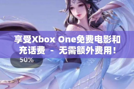 享受Xbox One免费电影和充话费  -  无需额外费用！