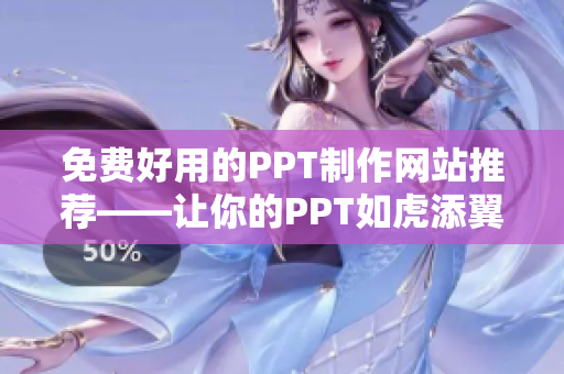 免费好用的PPT制作网站推荐——让你的PPT如虎添翼！