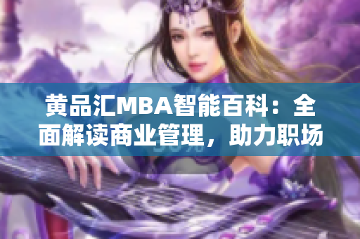 黄品汇MBA智能百科：全面解读商业管理，助力职场精英