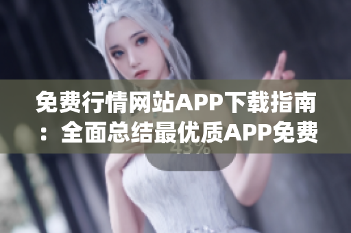 免费行情网站APP下载指南：全面总结最优质APP免费下载推荐(1)