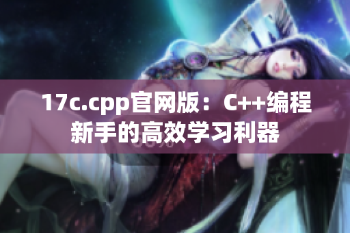 17c.cpp官网版：C++编程新手的高效学习利器