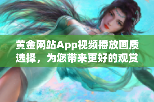 黄金网站App视频播放画质选择，为您带来更好的观赏体验