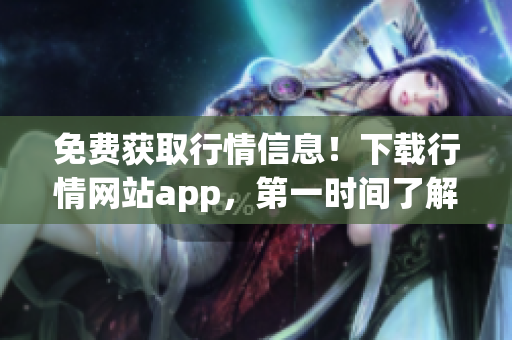 免费获取行情信息！下载行情网站app，第一时间了解股票行情