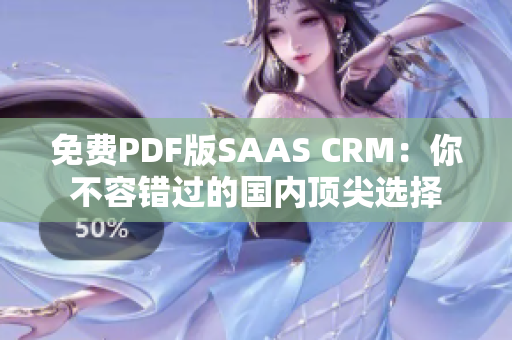 免费PDF版SAAS CRM：你不容错过的国内顶尖选择