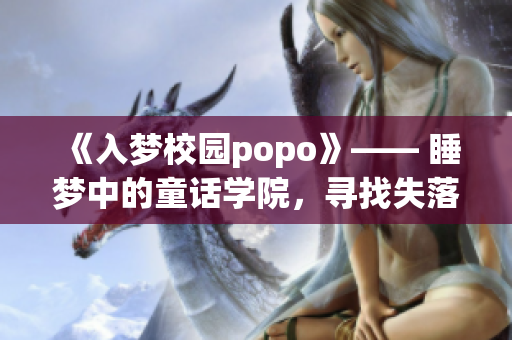 《入梦校园popo》—— 睡梦中的童话学院，寻找失落的自我