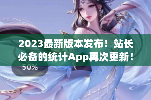 2023最新版本发布！站长必备的统计App再次更新！