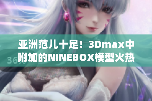 亚洲范儿十足！3Dmax中附加的NINEBOX模型火热上线(1)