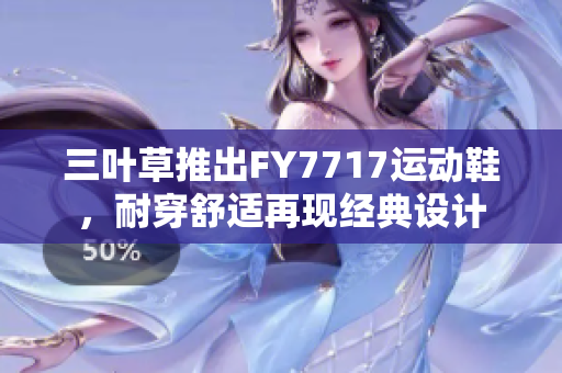 三叶草推出FY7717运动鞋，耐穿舒适再现经典设计