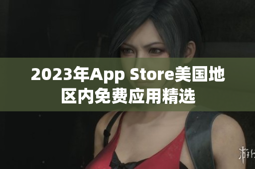 2023年App Store美国地区内免费应用精选