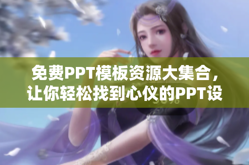 免费PPT模板资源大集合，让你轻松找到心仪的PPT设计灵感