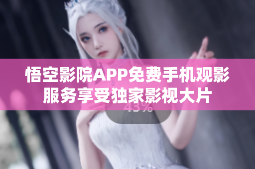 悟空影院APP免费手机观影服务享受独家影视大片