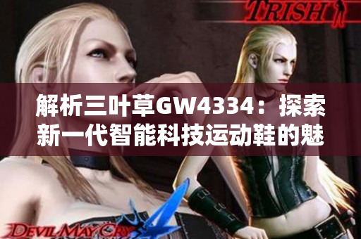 解析三叶草GW4334：探索新一代智能科技运动鞋的魅力