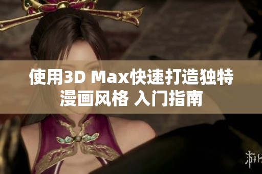 使用3D Max快速打造独特漫画风格 入门指南