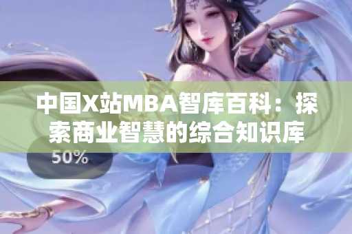 中国X站MBA智库百科：探索商业智慧的综合知识库