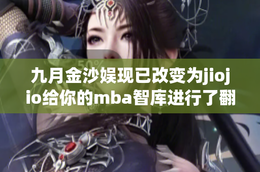 九月金沙娱现已改变为jiojio给你的mba智库进行了翻译