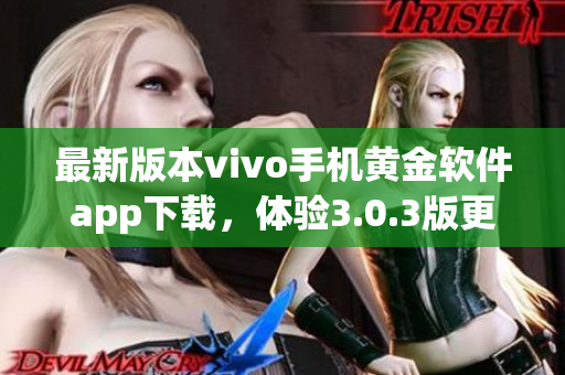 最新版本vivo手机黄金软件app下载，体验3.0.3版更新功能(1)