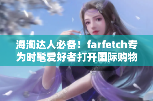 海淘达人必备！farfetch专为时髦爱好者打开国际购物新世界！