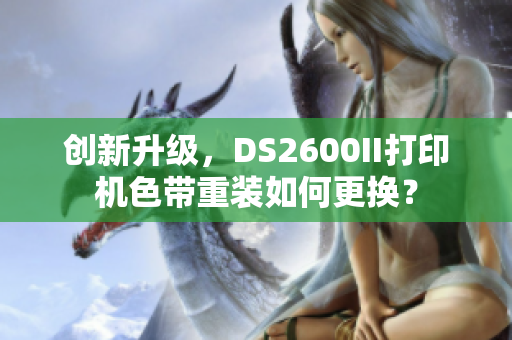 创新升级，DS2600II打印机色带重装如何更换？