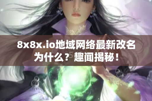 8x8x.io地域网络最新改名为什么？趣闻揭秘！