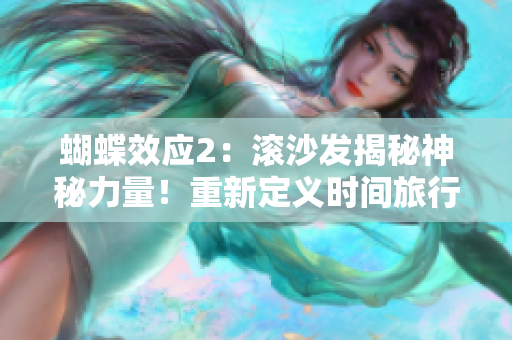 蝴蝶效应2：滚沙发揭秘神秘力量！重新定义时间旅行