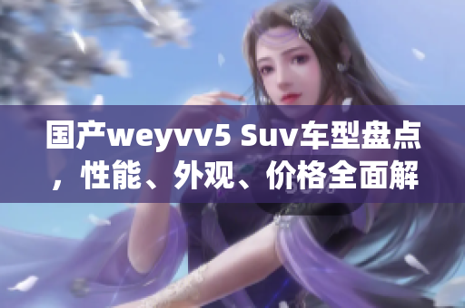 国产weyvv5 Suv车型盘点，性能、外观、价格全面解析