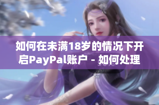 如何在未满18岁的情况下开启PayPal账户 - 如何处理？