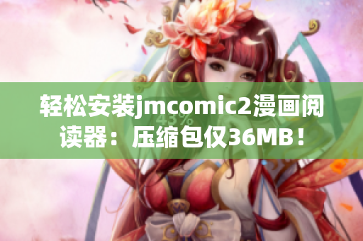 轻松安装jmcomic2漫画阅读器：压缩包仅36MB！