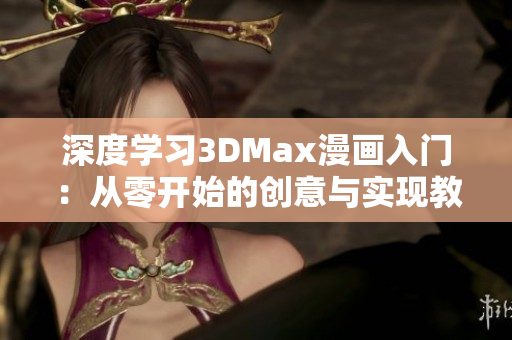 深度学习3DMax漫画入门：从零开始的创意与实现教程