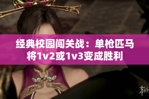 经典校园闯关战：单枪匹马将1v2或1v3变成胜利