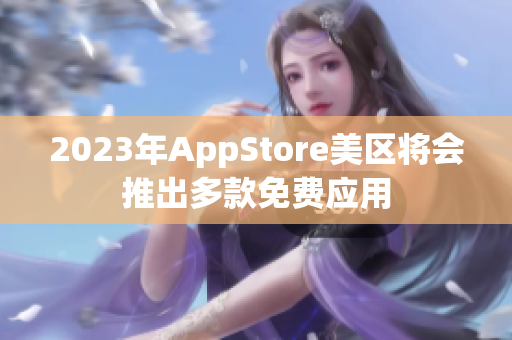 2023年AppStore美区将会推出多款免费应用