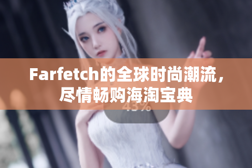 Farfetch的全球时尚潮流，尽情畅购海淘宝典