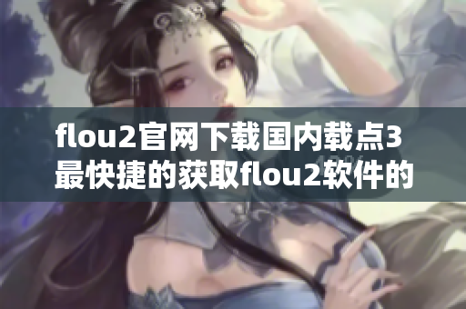 flou2官网下载国内载点3 最快捷的获取flou2软件的链接