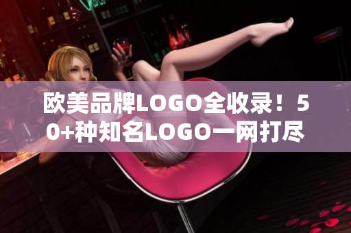 欧美品牌LOGO全收录！50+种知名LOGO一网打尽